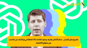 تصريح مثير للجدل.. سام ألتمان يعترف بوجود فقاعة ذكاء اصطناعي ويكشف عن مكسب غير متوقع للاقتصاد